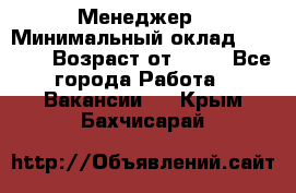 Менеджер › Минимальный оклад ­ 8 000 › Возраст от ­ 18 - Все города Работа » Вакансии   . Крым,Бахчисарай